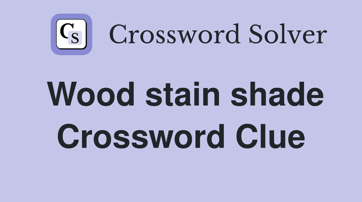 Wood stain shade Crossword Clue