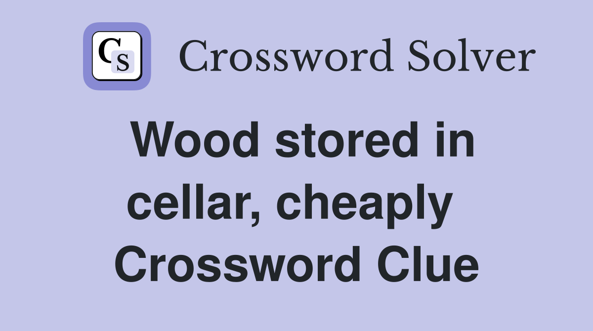 Wood stored in cellar, cheaply  Crossword Clue