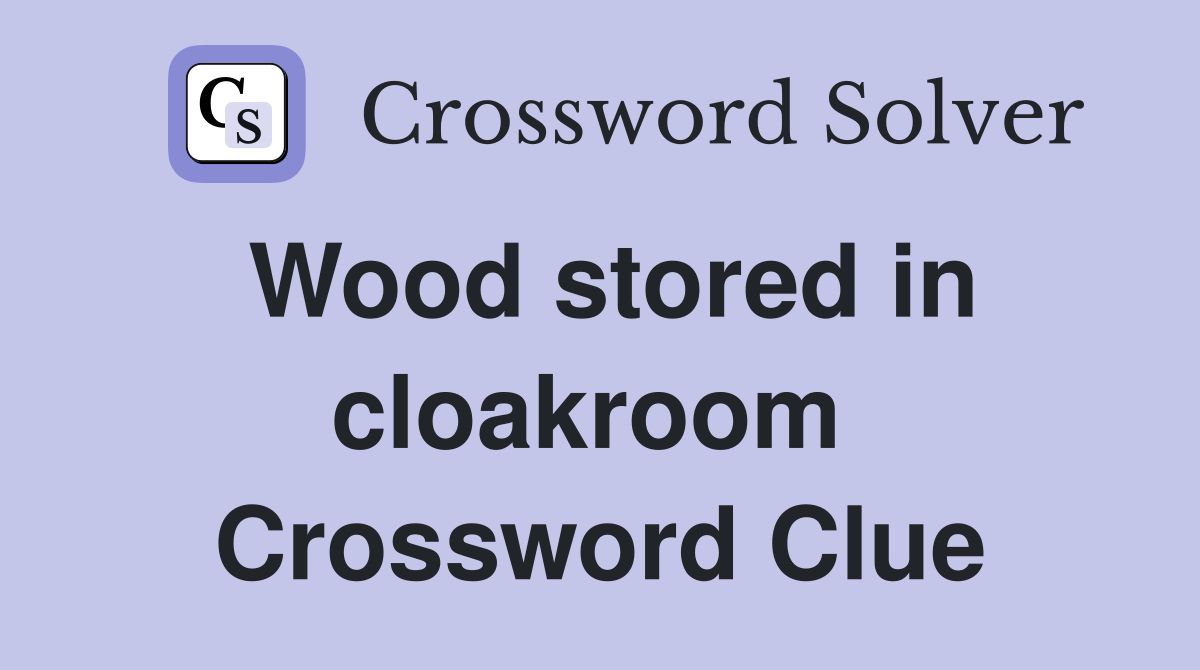 Wood stored in cloakroom  Crossword Clue