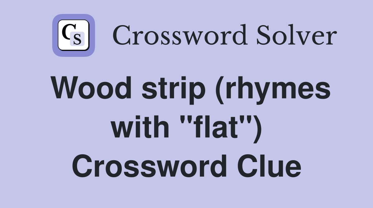 Wood strip (rhymes with "flat") Crossword Clue
