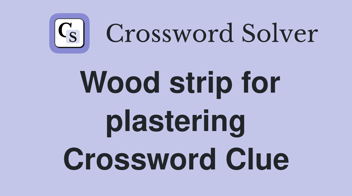 Wood strip for plastering Crossword Clue