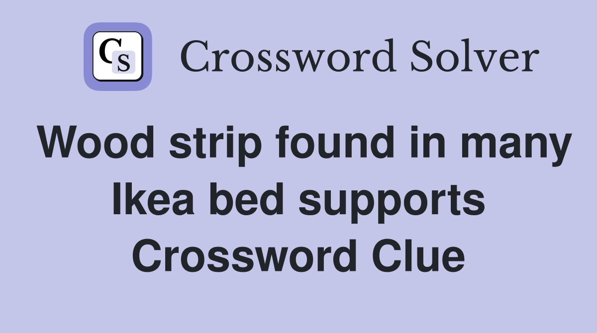 Wood strip found in many Ikea bed supports Crossword Clue
