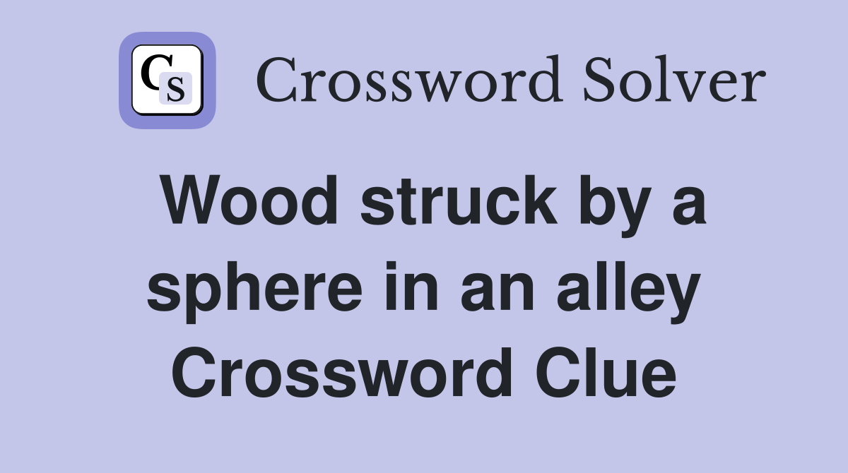 Wood struck by a sphere in an alley Crossword Clue
