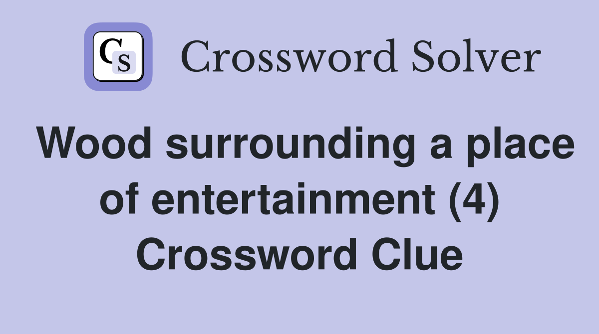 Wood surrounding a place of entertainment (4) Crossword Clue