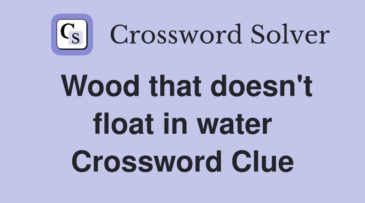 Wood that doesn't float in water Crossword Clue