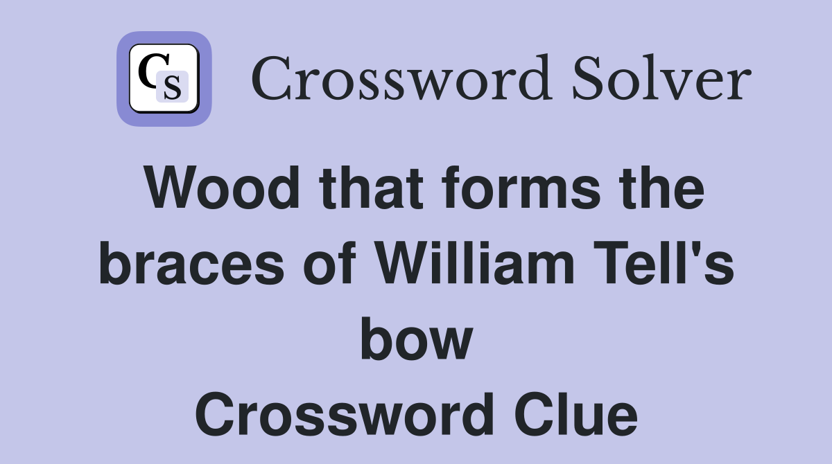 Wood that forms the braces of William Tell's bow Crossword Clue