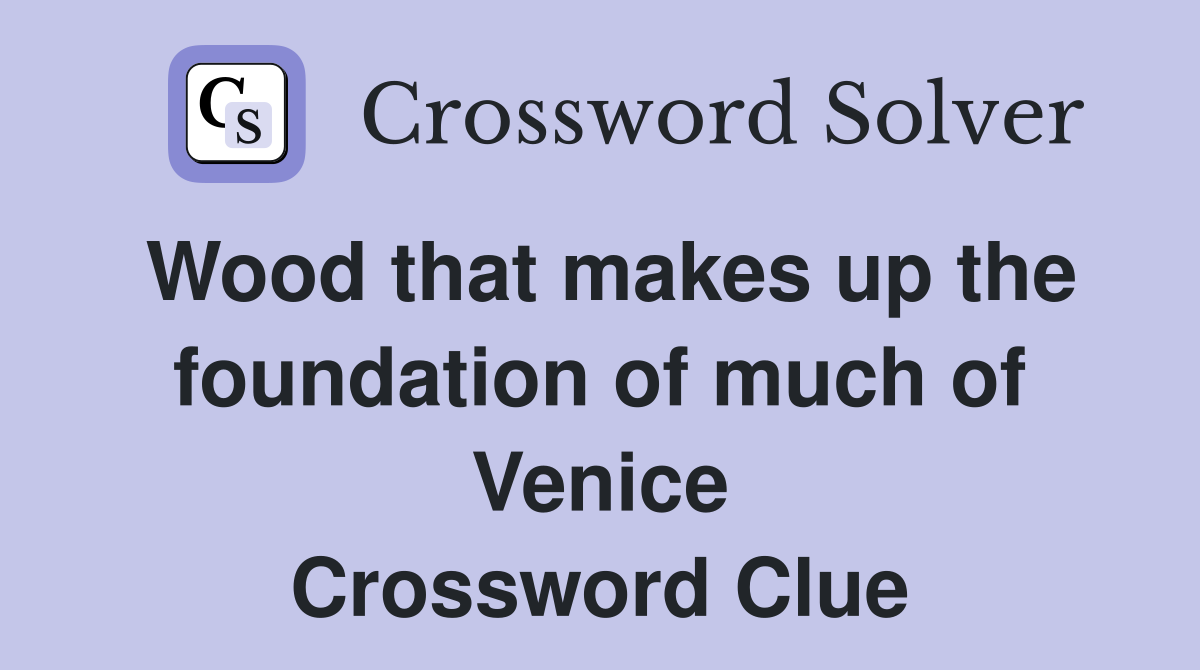 Wood that makes up the foundation of much of Venice Crossword Clue