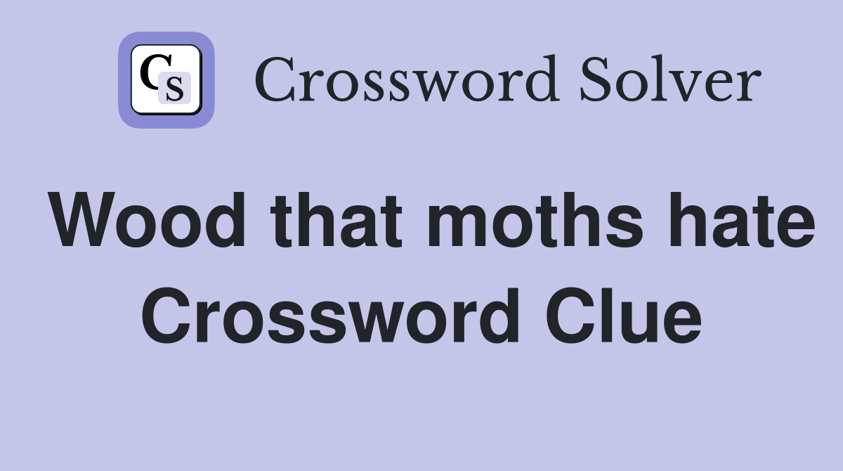 Wood that moths hate Crossword Clue