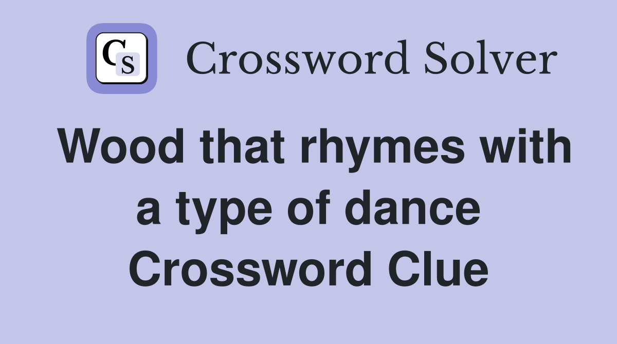 Wood that rhymes with a type of dance Crossword Clue