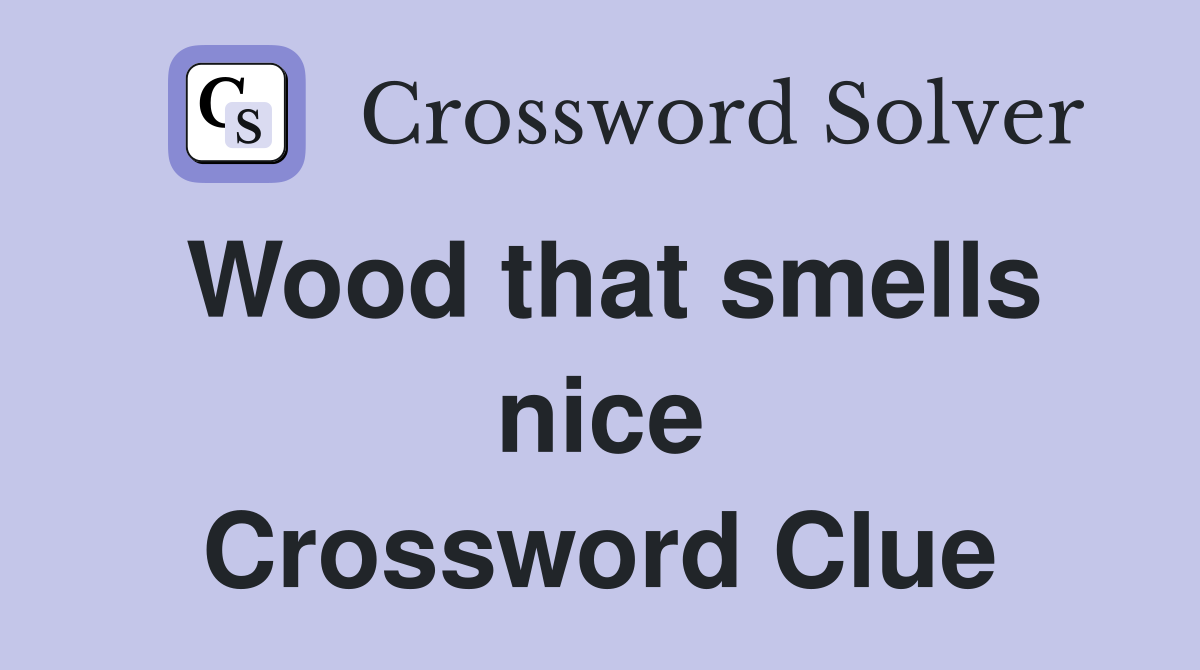 Wood that smells nice Crossword Clue