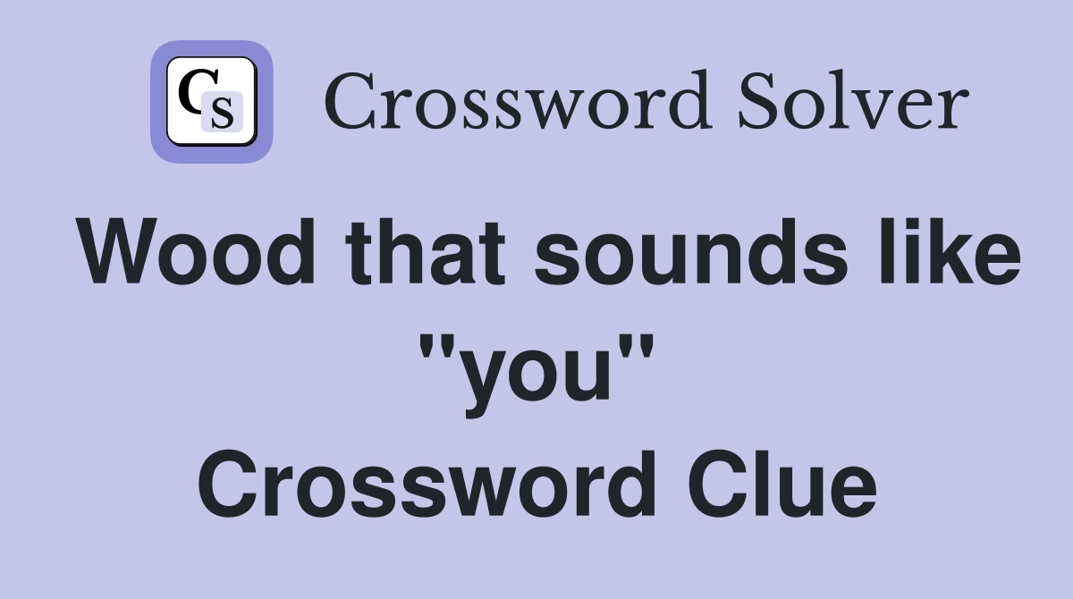 Wood that sounds like "you" Crossword Clue