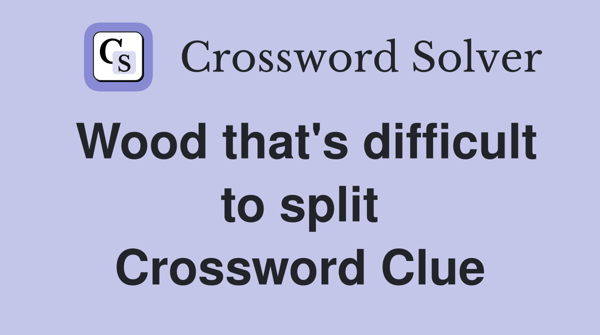Wood that's difficult to split Crossword Clue