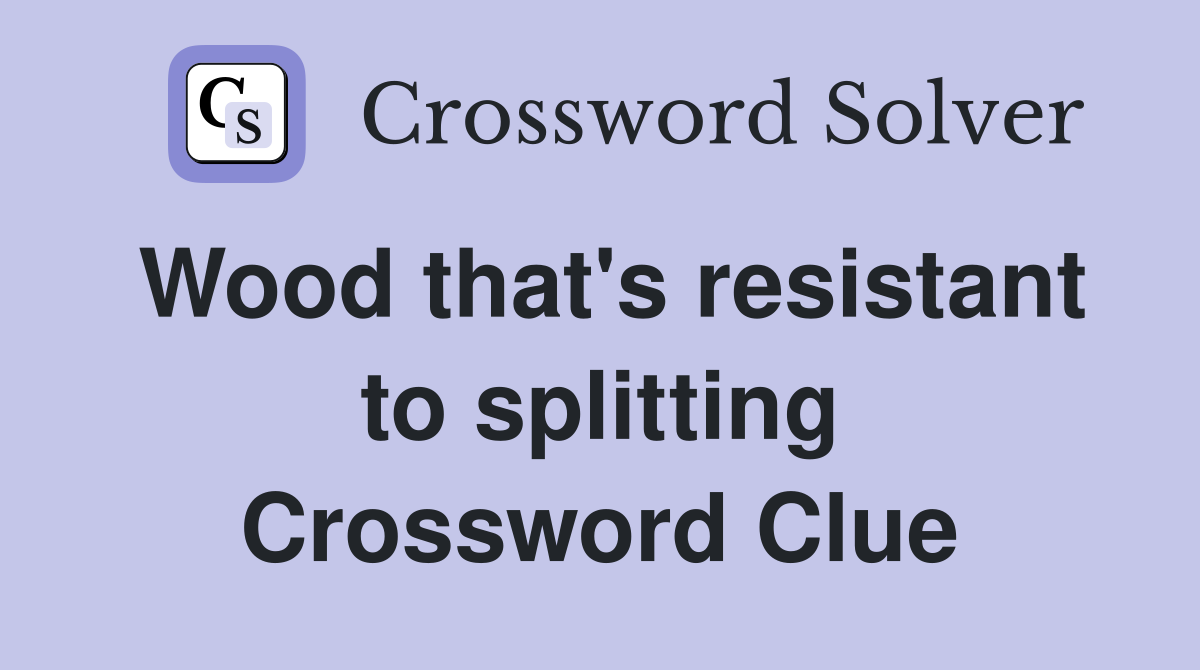 Wood that's resistant to splitting Crossword Clue