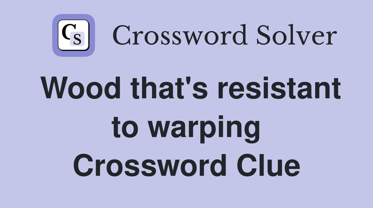 Wood that's resistant to warping Crossword Clue