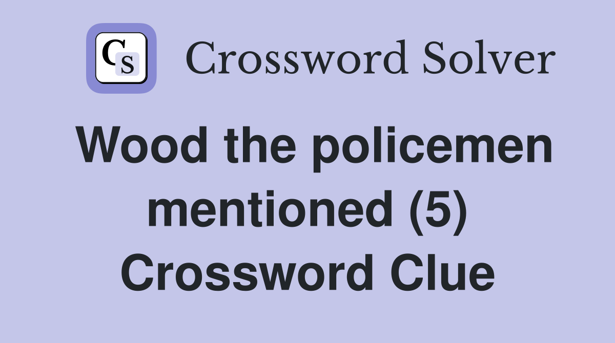 Wood the policemen mentioned (5) Crossword Clue