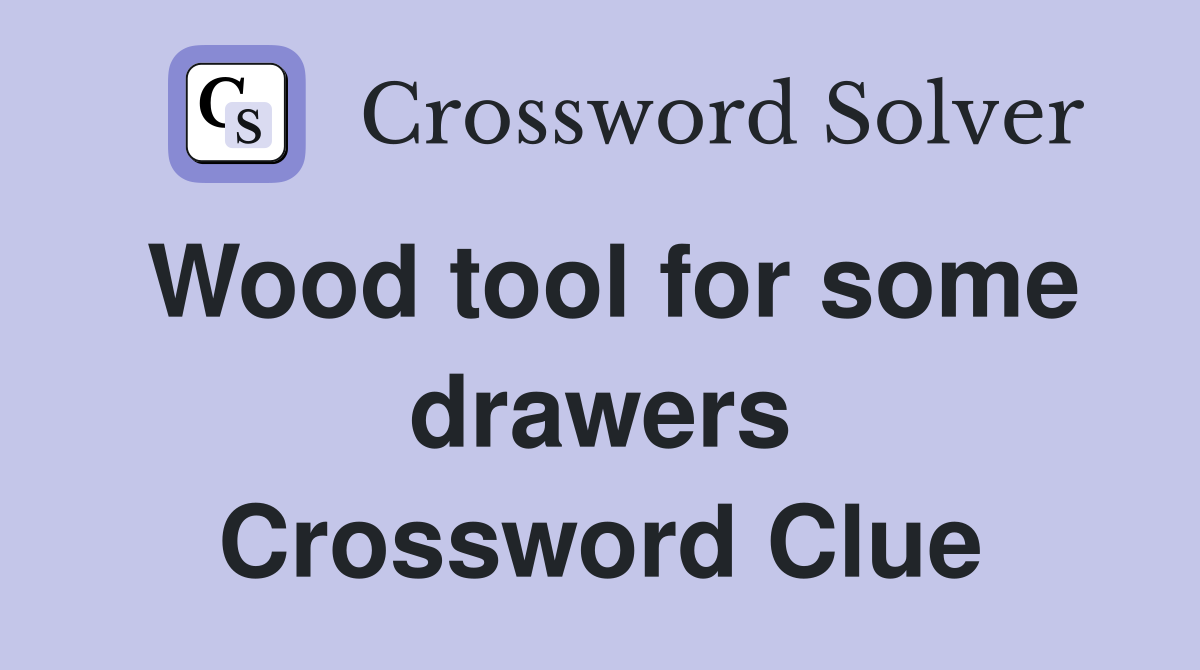 Wood tool for some drawers Crossword Clue