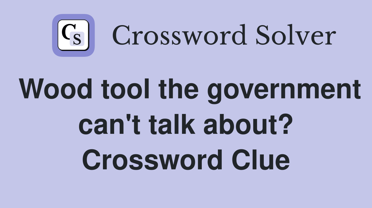 Wood tool the government can't talk about? Crossword Clue