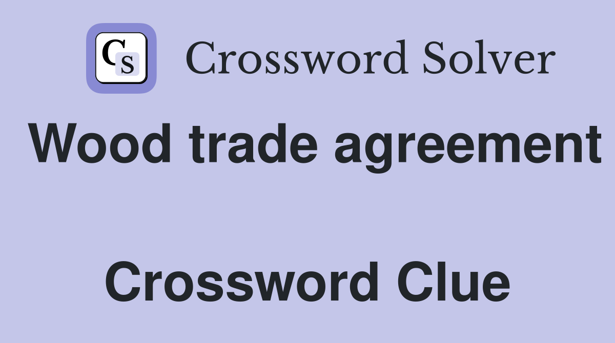Wood trade agreement  Crossword Clue