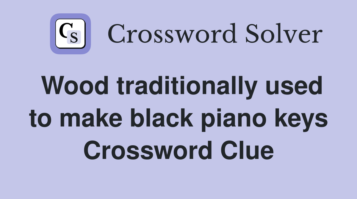 Wood traditionally used to make black piano keys Crossword Clue