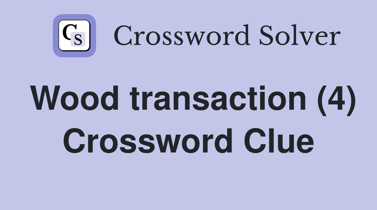 Wood transaction (4) Crossword Clue