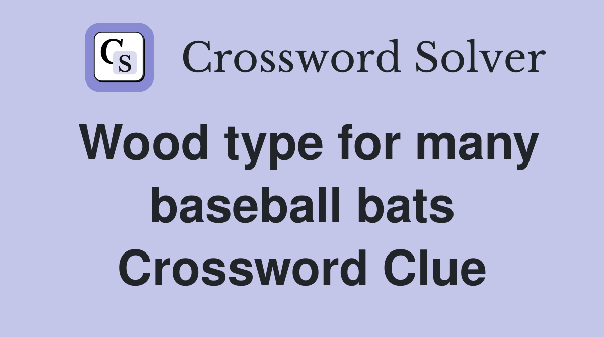 Wood type for many baseball bats Crossword Clue