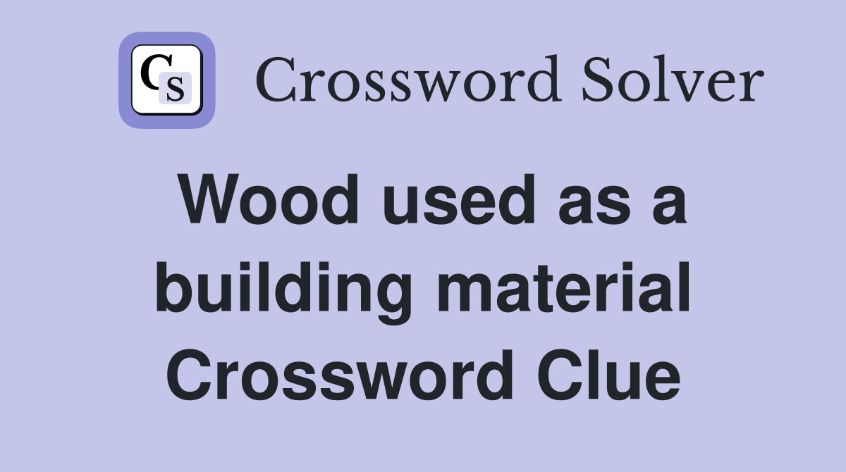 Wood used as a building material Crossword Clue