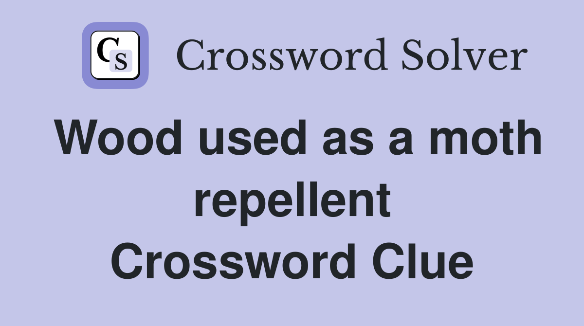 Wood used as a moth repellent Crossword Clue