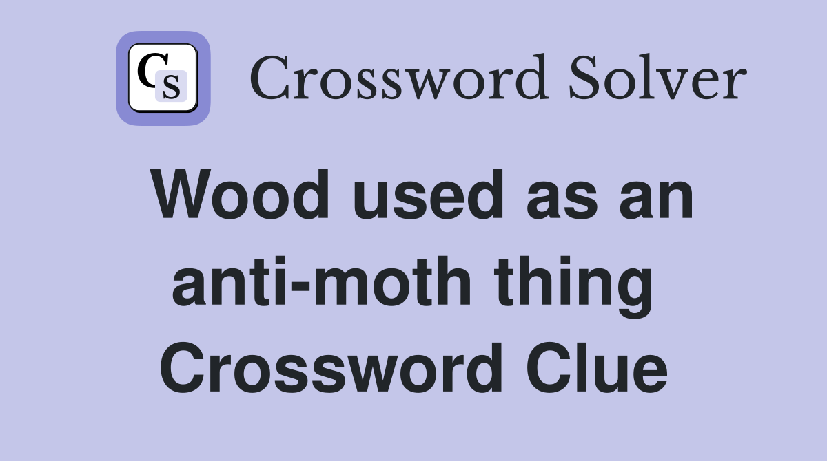 Wood used as an anti-moth thing Crossword Clue