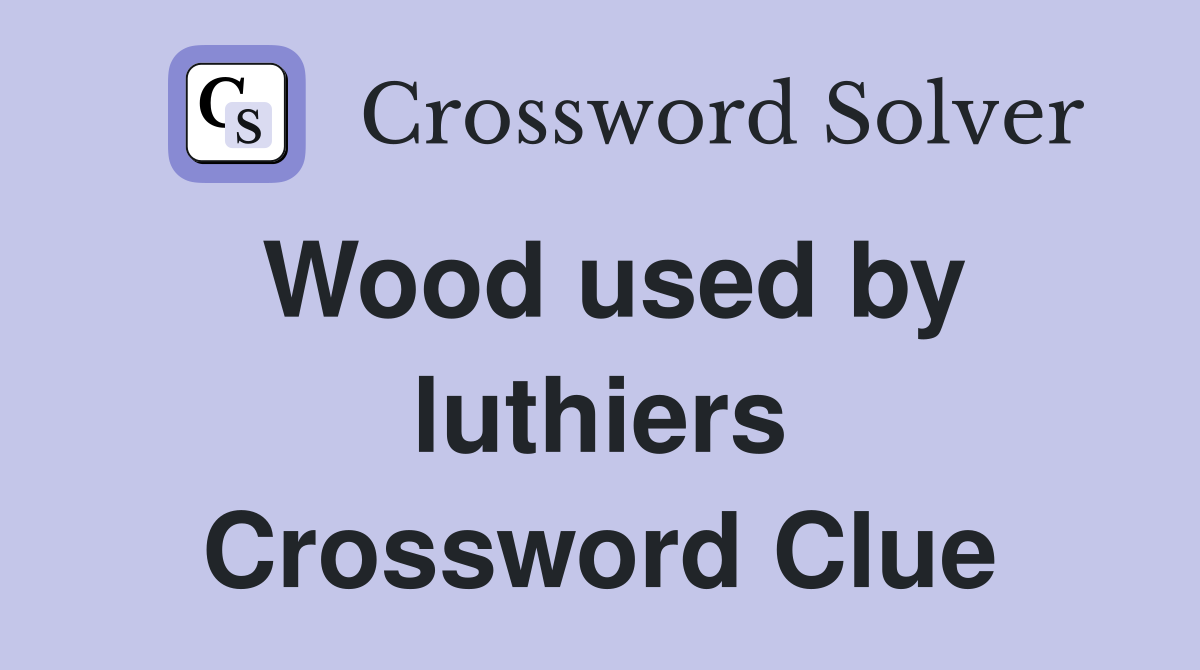 Wood used by luthiers Crossword Clue
