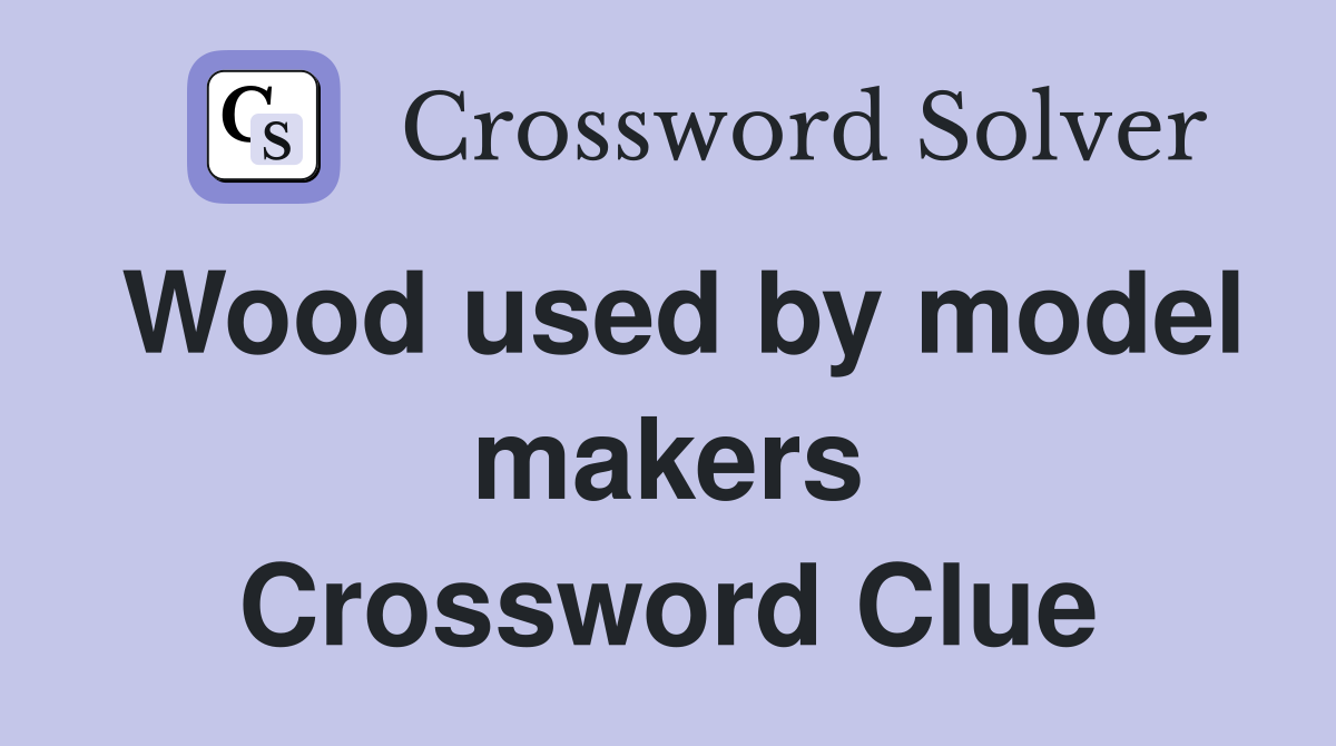 Wood used by model makers Crossword Clue