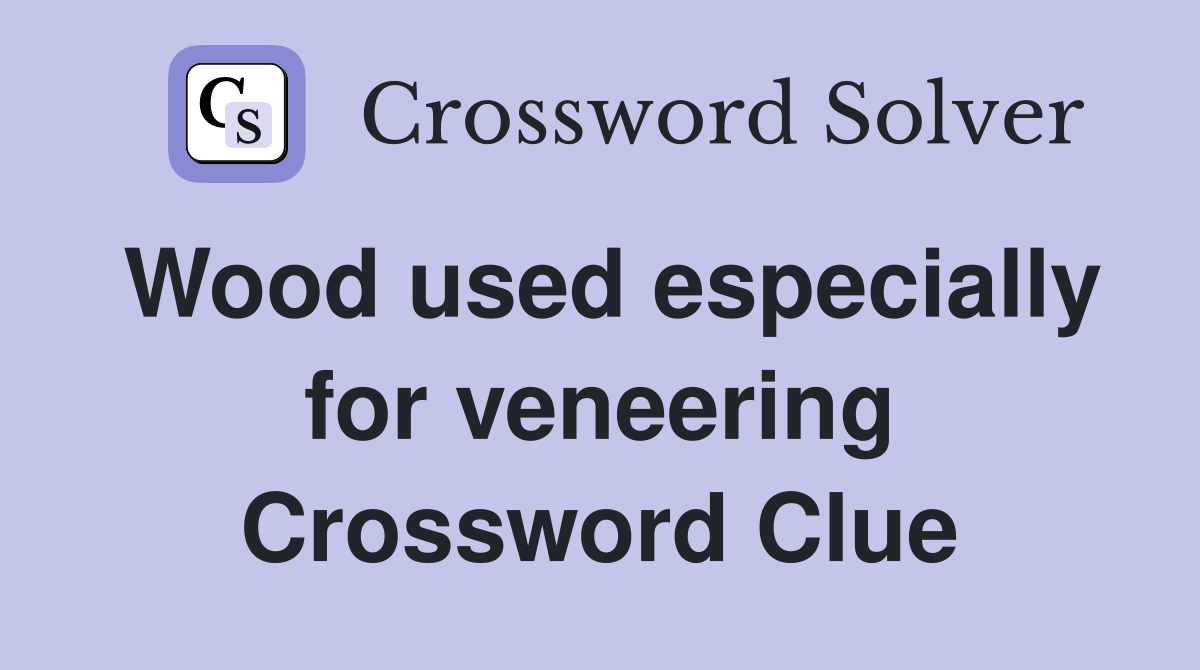 Wood used especially for veneering Crossword Clue