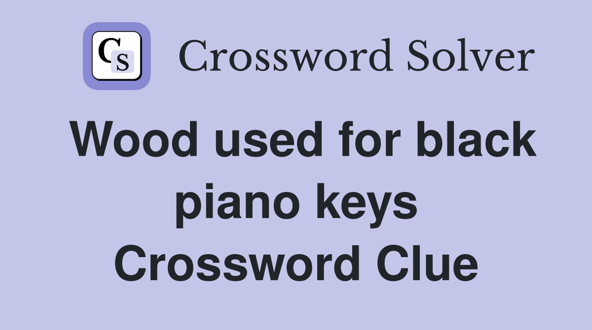 Wood used for black piano keys Crossword Clue