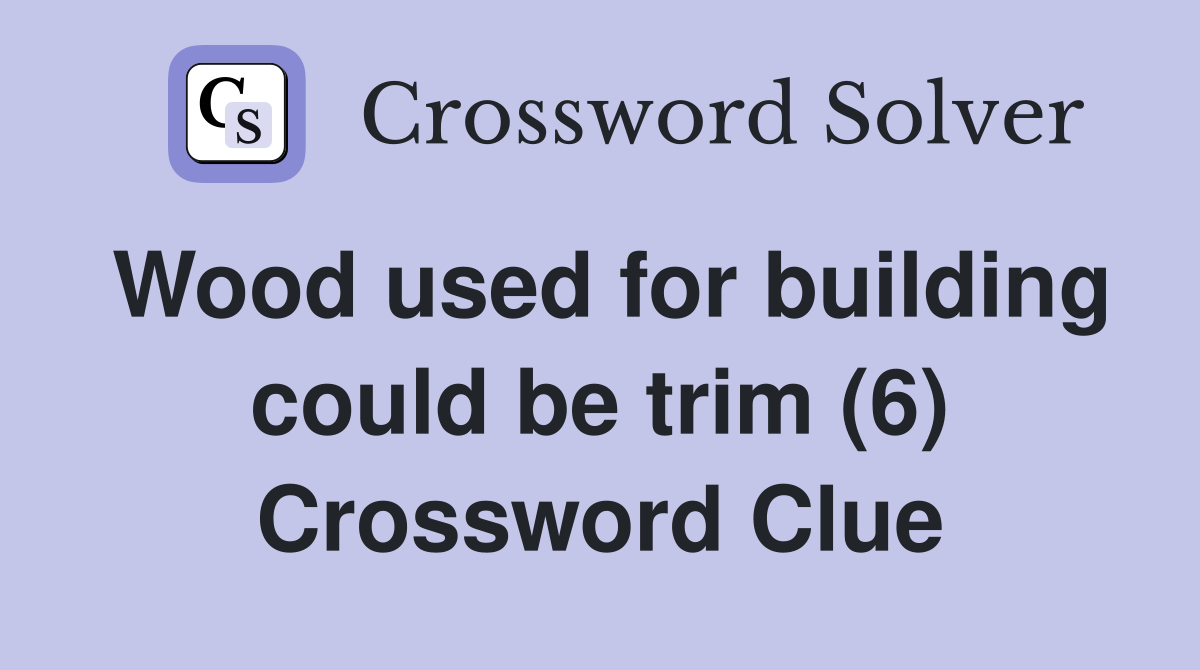 Wood used for building could be trim (6) Crossword Clue