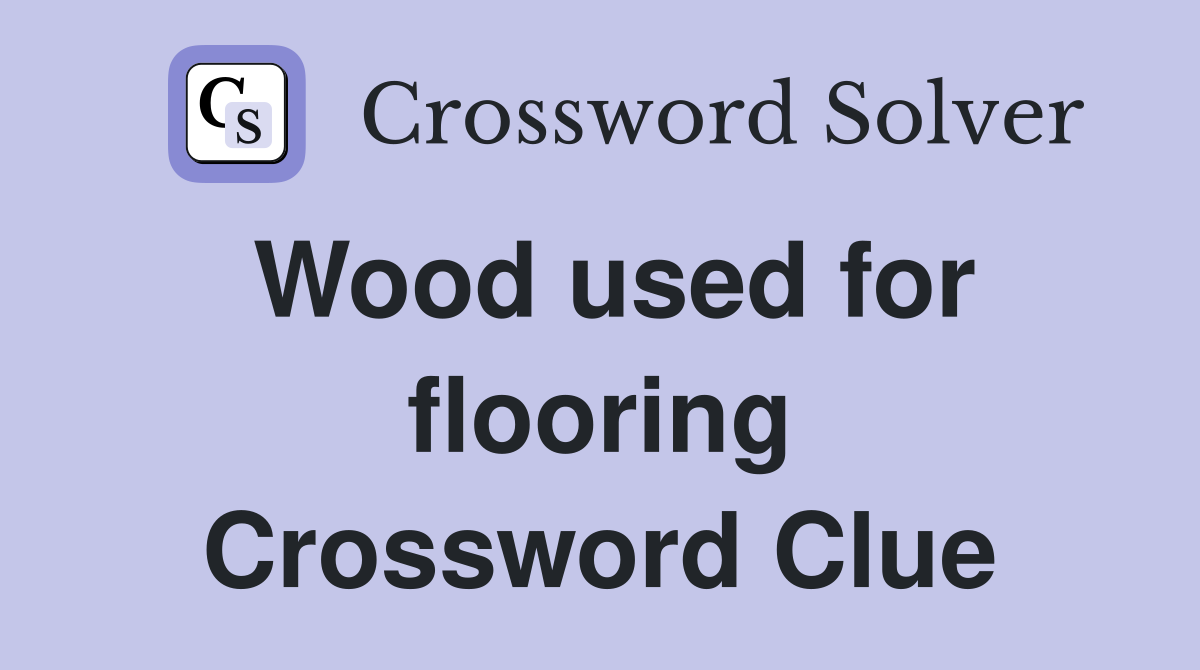 Wood used for flooring Crossword Clue