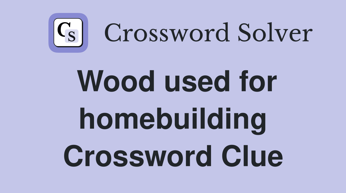 Wood used for homebuilding Crossword Clue