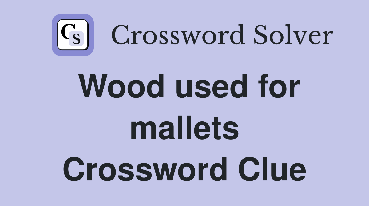 Wood used for mallets Crossword Clue