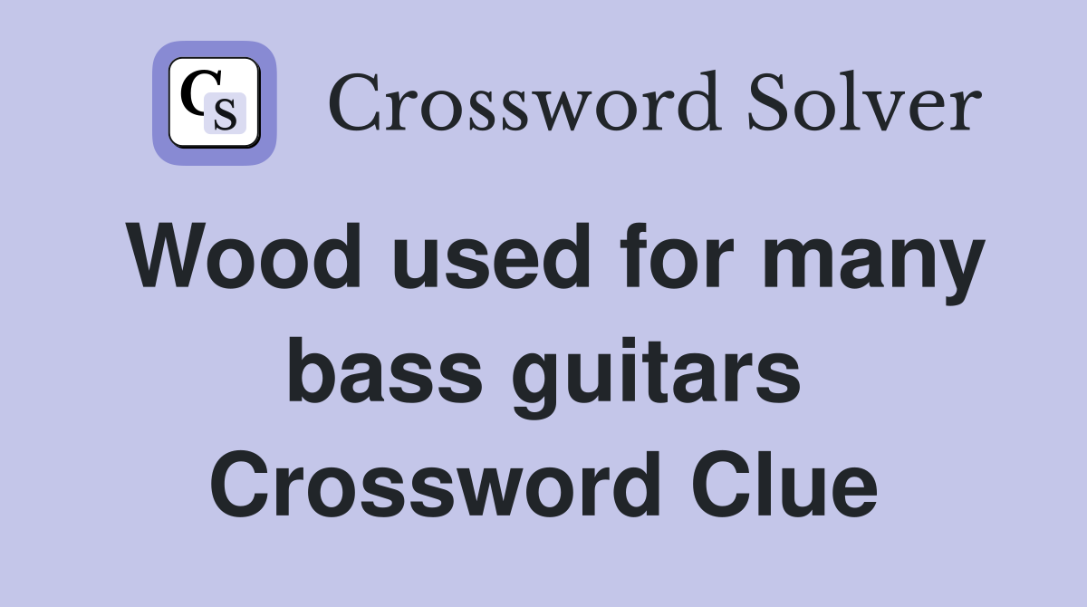 Wood used for many bass guitars Crossword Clue