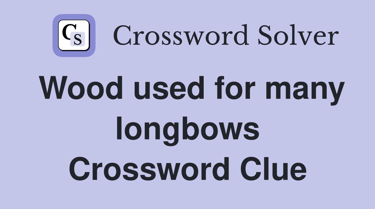Wood used for many longbows Crossword Clue