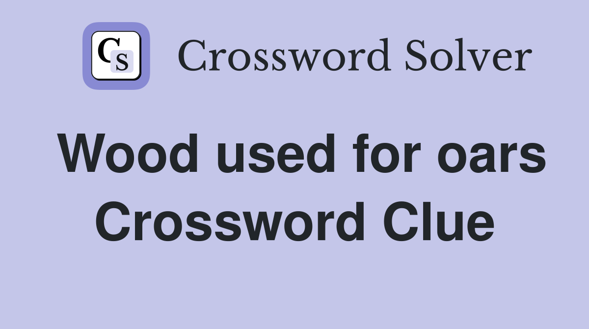 Wood used for oars Crossword Clue