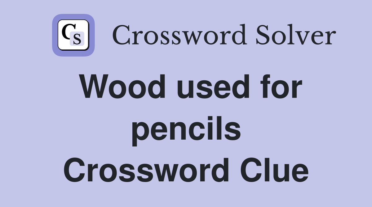 Wood used for pencils Crossword Clue