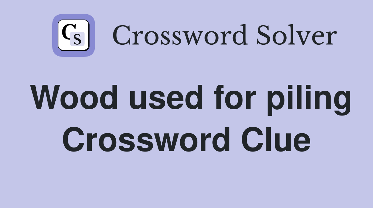 Wood used for piling Crossword Clue