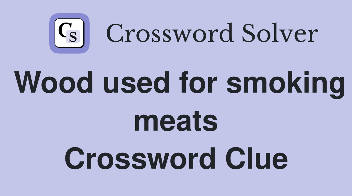 Wood used for smoking meats Crossword Clue