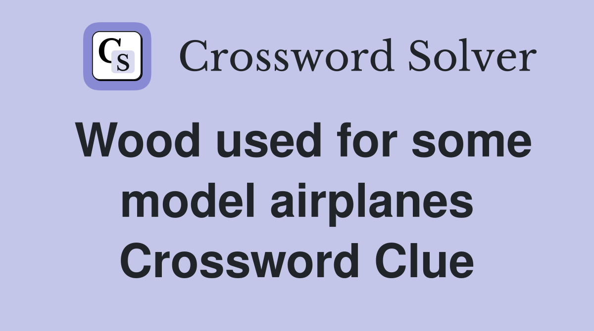 Wood used for some model airplanes Crossword Clue