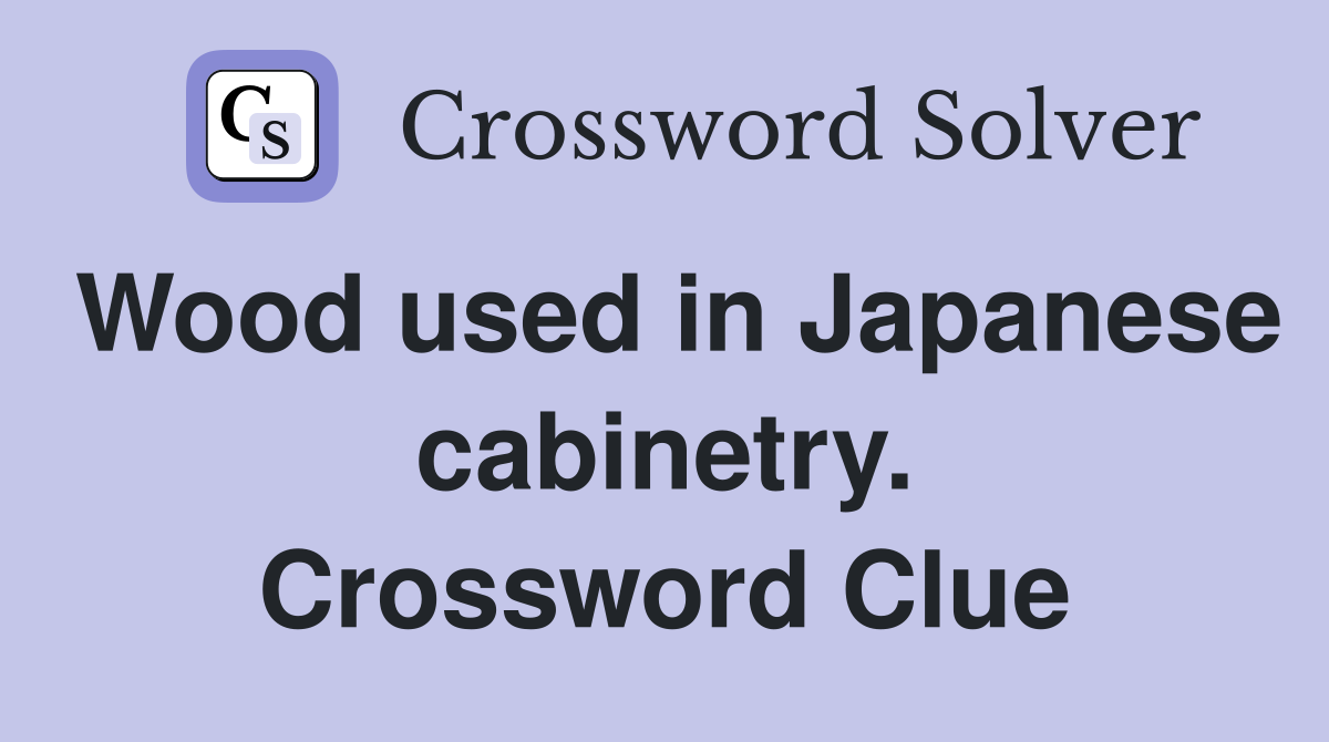 Wood used in Japanese cabinetry. Crossword Clue