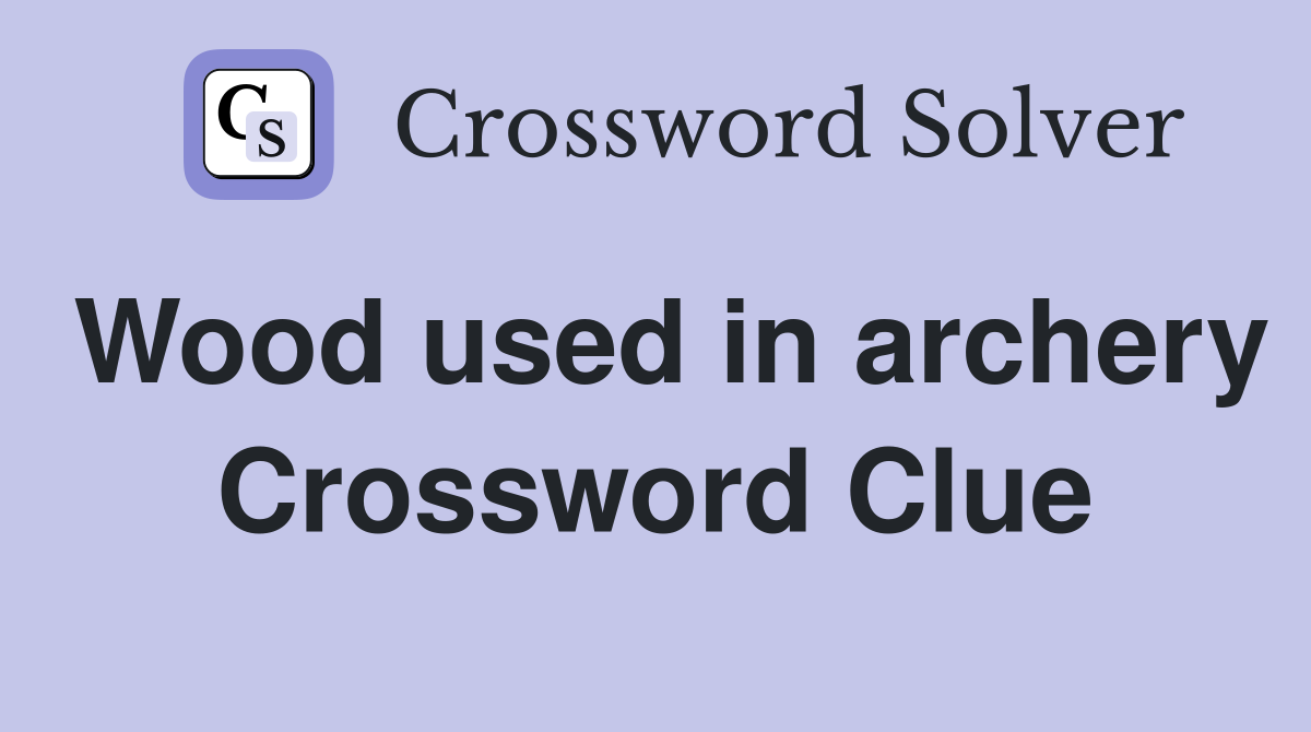 Wood used in archery Crossword Clue