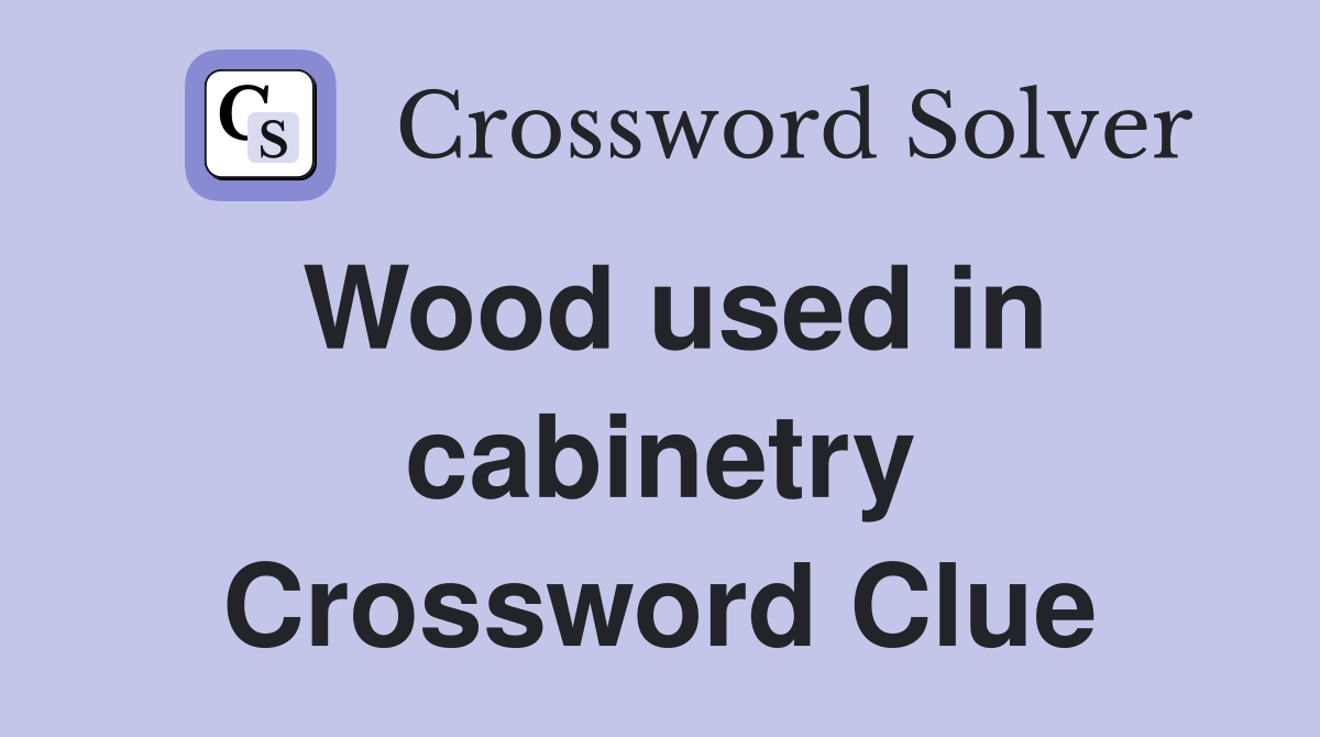 Wood used in cabinetry Crossword Clue