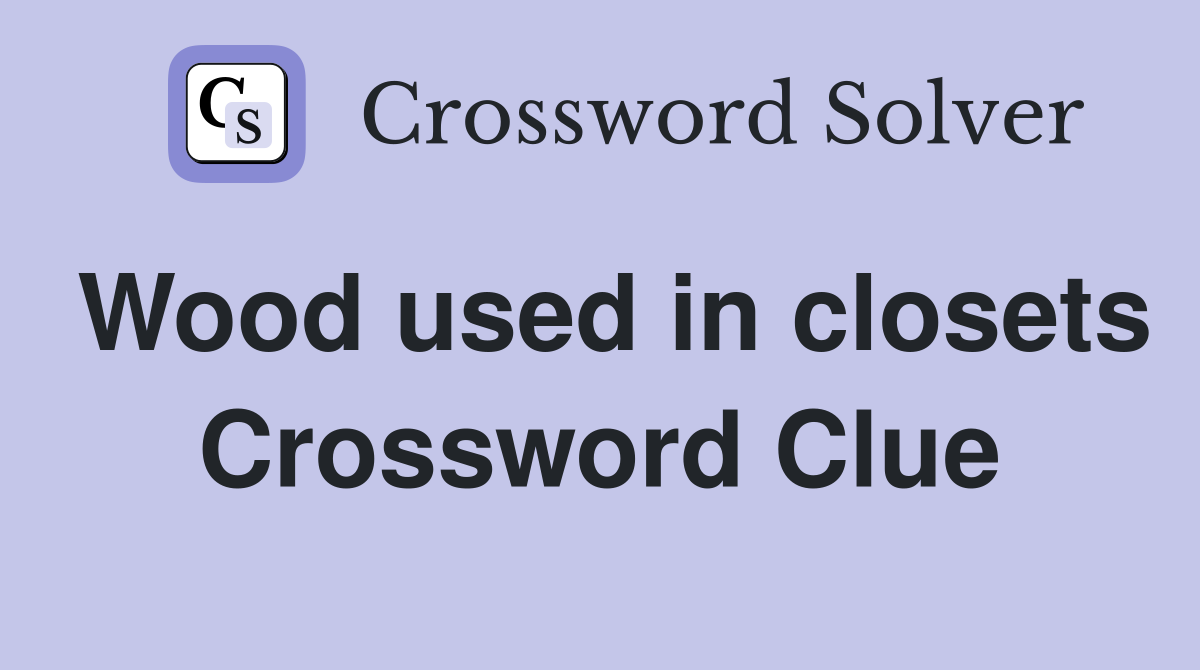 Wood used in closets Crossword Clue