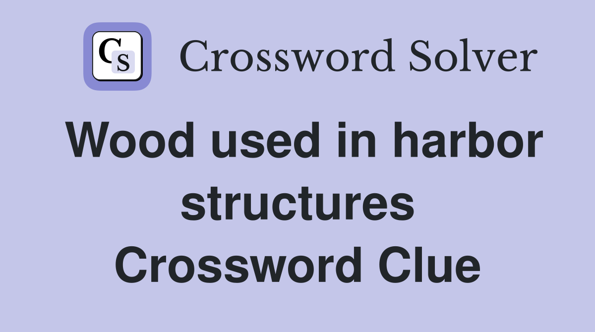 Wood used in harbor structures Crossword Clue
