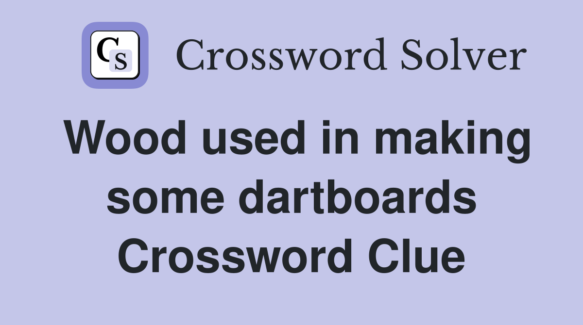 Wood used in making some dartboards Crossword Clue