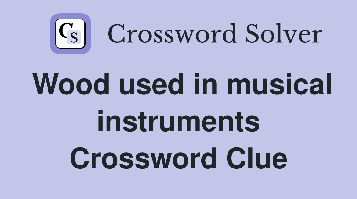 Wood used in musical instruments Crossword Clue